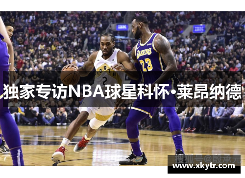 独家专访NBA球星科怀·莱昂纳德